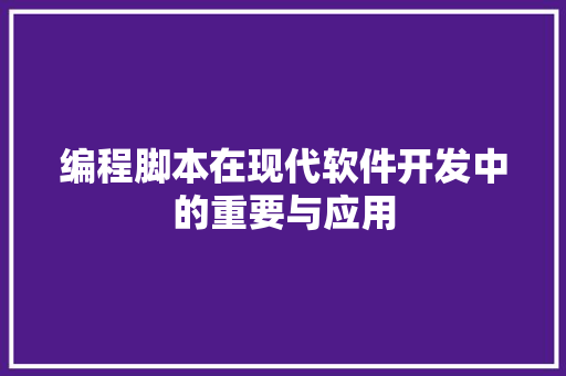 编程脚本在现代软件开发中的重要与应用