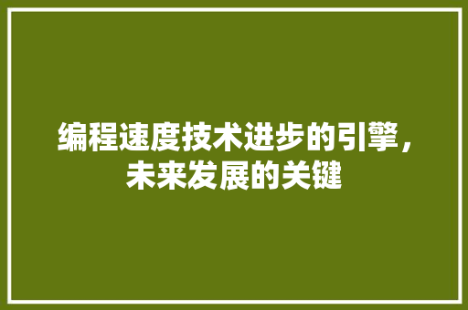 编程速度技术进步的引擎，未来发展的关键