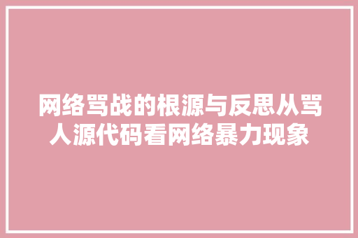 网络骂战的根源与反思从骂人源代码看网络暴力现象