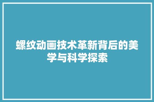 螺纹动画技术革新背后的美学与科学探索