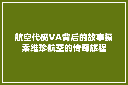 航空代码VA背后的故事探索维珍航空的传奇旅程