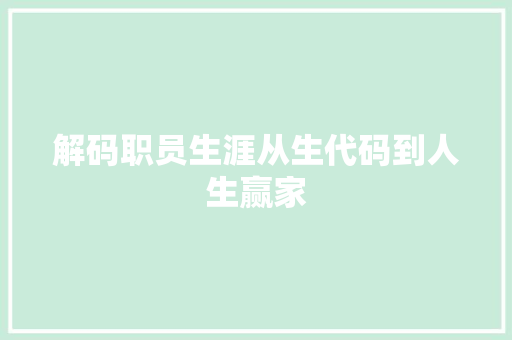 解码职员生涯从生代码到人生赢家