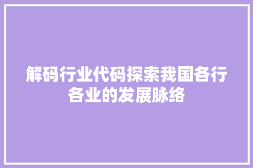 解码行业代码探索我国各行各业的发展脉络