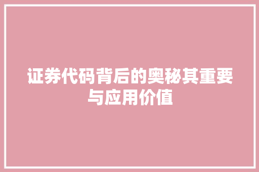 证券代码背后的奥秘其重要与应用价值