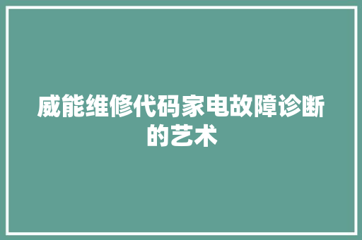 威能维修代码家电故障诊断的艺术