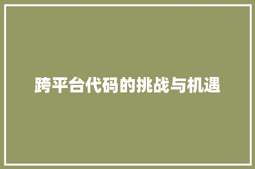 跨平台代码的挑战与机遇