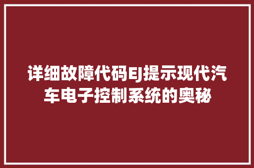 详细故障代码EJ提示现代汽车电子控制系统的奥秘