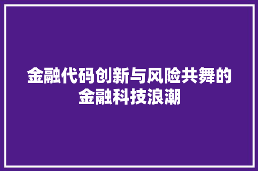 金融代码创新与风险共舞的金融科技浪潮