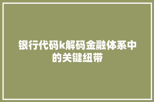 银行代码k解码金融体系中的关键纽带