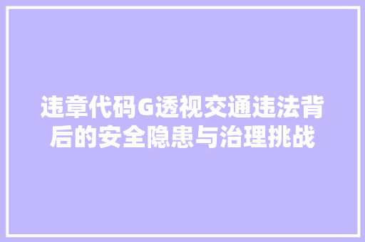 违章代码G透视交通违法背后的安全隐患与治理挑战