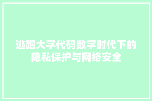 逃跑大字代码数字时代下的隐私保护与网络安全