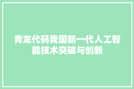 青龙代码我国新一代人工智能技术突破与创新