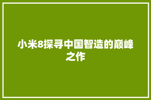 小米8探寻中国智造的巅峰之作