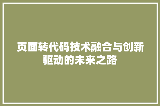 页面转代码技术融合与创新驱动的未来之路