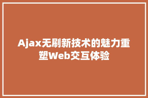 Ajax无刷新技术的魅力重塑Web交互体验