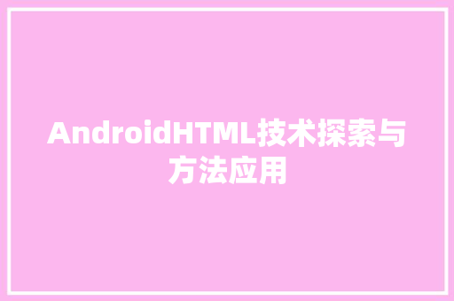 AndroidHTML技术探索与方法应用