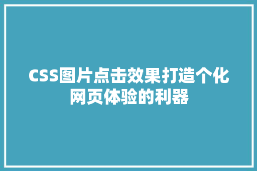 CSS图片点击效果打造个化网页体验的利器