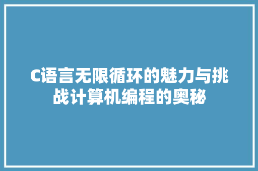 C语言无限循环的魅力与挑战计算机编程的奥秘