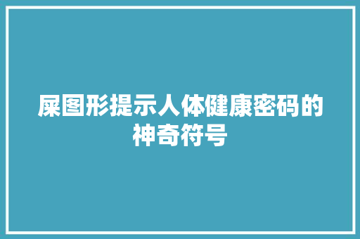 屎图形提示人体健康密码的神奇符号