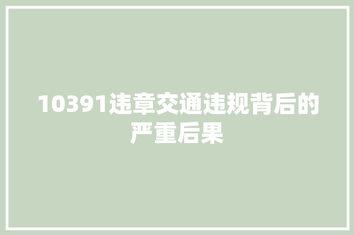 10391违章交通违规背后的严重后果
