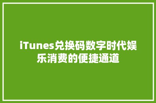 iTunes兑换码数字时代娱乐消费的便捷通道