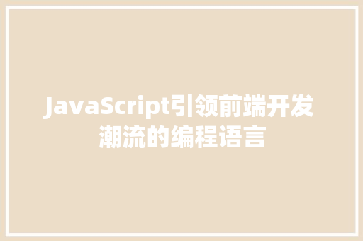JavaScript引领前端开发潮流的编程语言