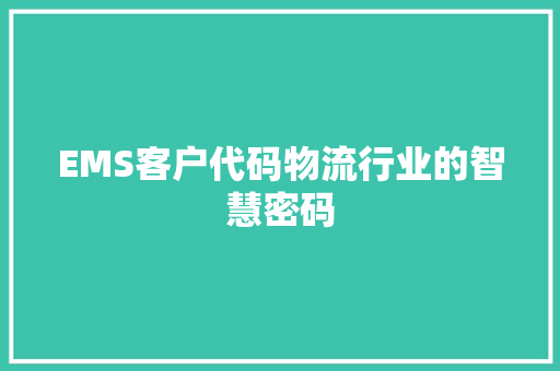 EMS客户代码物流行业的智慧密码