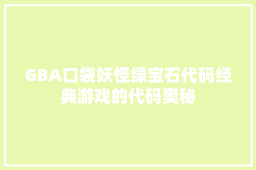 GBA口袋妖怪绿宝石代码经典游戏的代码奥秘