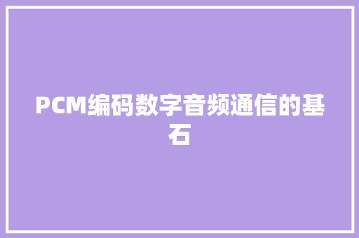 PCM编码数字音频通信的基石