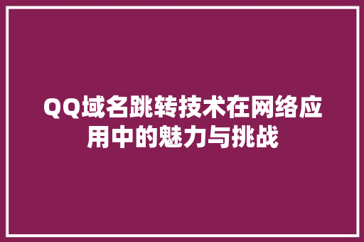 QQ域名跳转技术在网络应用中的魅力与挑战
