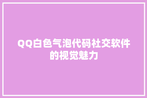 QQ白色气泡代码社交软件的视觉魅力