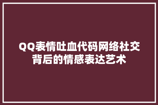 QQ表情吐血代码网络社交背后的情感表达艺术