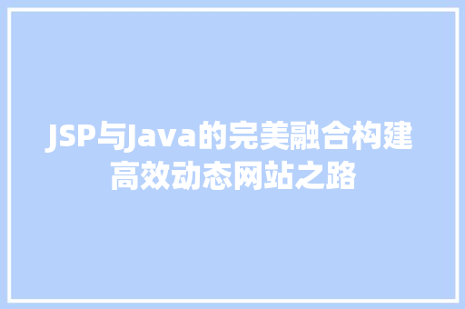JSP与Java的完美融合构建高效动态网站之路
