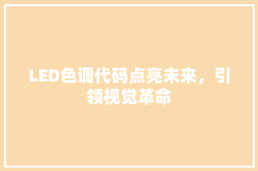 LED色调代码点亮未来，引领视觉革命