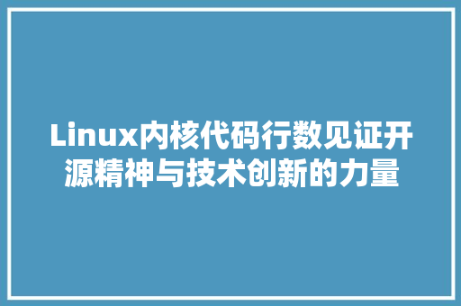 Linux内核代码行数见证开源精神与技术创新的力量