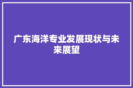 广东海洋专业发展现状与未来展望