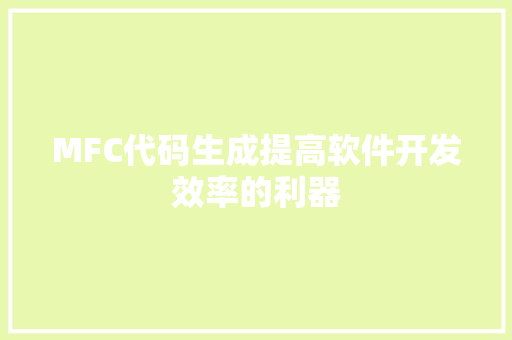 MFC代码生成提高软件开发效率的利器