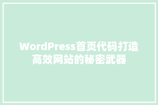 WordPress首页代码打造高效网站的秘密武器