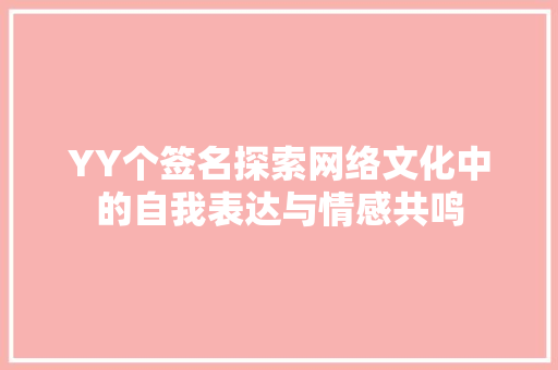YY个签名探索网络文化中的自我表达与情感共鸣