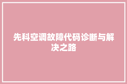 先科空调故障代码诊断与解决之路