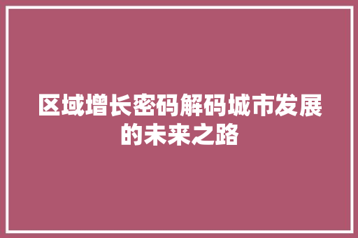区域增长密码解码城市发展的未来之路