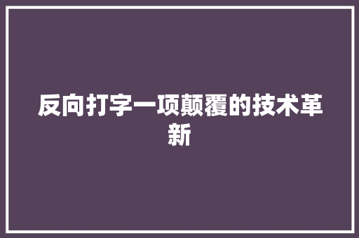反向打字一项颠覆的技术革新