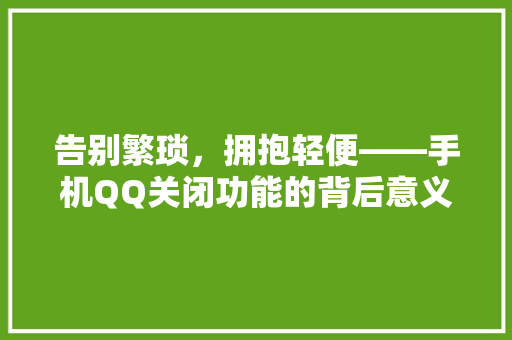 告别繁琐，拥抱轻便——手机QQ关闭功能的背后意义
