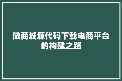 微商城源代码下载电商平台的构建之路