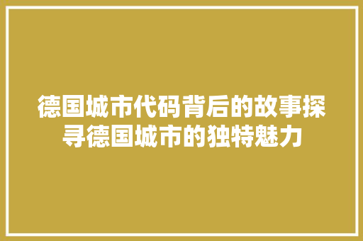 德国城市代码背后的故事探寻德国城市的独特魅力