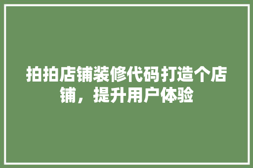 拍拍店铺装修代码打造个店铺，提升用户体验