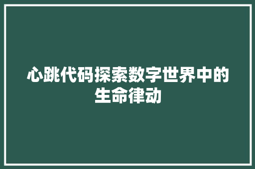 心跳代码探索数字世界中的生命律动