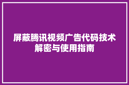 屏蔽腾讯视频广告代码技术解密与使用指南