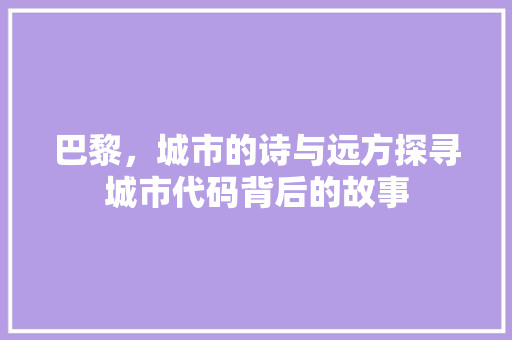 巴黎，城市的诗与远方探寻城市代码背后的故事
