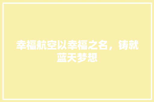 幸福航空以幸福之名，铸就蓝天梦想
